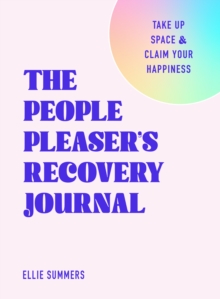 The People Pleasers Recovery Journal : Take Up Space and Claim Your Happiness