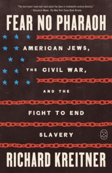 Fear No Pharaoh : American Jews, the Civil War, and the Fight to End Slavery