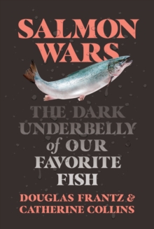 Salmon Wars : The Dark Underbelly of Our Favorite Fish