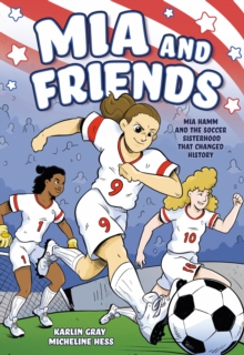 Mia and Friends : Mia Hamm and the Soccer Sisterhood that Changed History