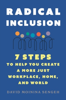 Radical Inclusion : Seven Steps to Help You Create a More Just Workplace, Home, and World