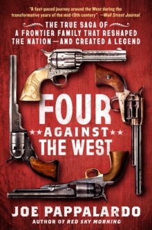 Four Against the West : The True Saga of a Frontier Family That Reshaped the Nationand Created a Legend