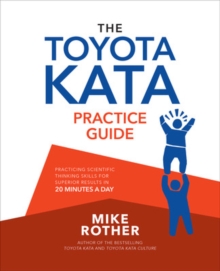 The Toyota Kata Practice Guide: Practicing Scientific Thinking Skills for Superior Results in 20 Minutes a Day, Paperback / softback Book The Toyota Kata Practice Guide: Practicing Scientific Thinking Skills for Superior Results in 20 Minutes a Day, Paperback / softback Book