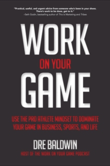 Work On Your Game: Use the Pro Athlete Mindset to Dominate Your Game in Business, Sports, and Life, Hardback Book Work On Your Game: Use the Pro Athlete Mindset to Dominate Your Game in Business, Sports, and Life, Hardback Book