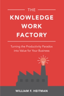 The Knowledge Work Factory: Turning the Productivity Paradox into Value for Your Business