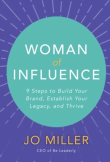 Woman of Influence: 9 Steps to Build Your Brand, Establish Your Legacy, and Thrive