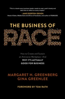 The Business of Race: How to Create and Sustain an Antiracist WorkplaceAnd Why its Actually Good for Business