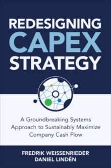 Redesigning CapEx Strategy: A Groundbreaking Systems Approach to Sustainably Maximize Company Cash Flow