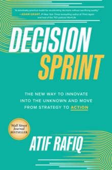 Decision Sprint: The New Way to Innovate into the Unknown and Move from Strategy to Action