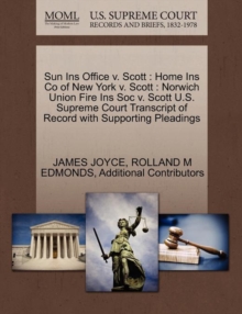 Sun Ins Office V. Scott : Home Ins Co of New York V. Scott: Norwich Union Fire Ins Soc V. Scott U.S. Supreme Court Transcript of Record with Supporting Pleadings, Paperback / softback Book Sun Ins Office V. Scott : Home Ins Co of New York V. Scott: Norwich Union Fire Ins Soc V. Scott U.S. Supreme Court Transcript of Record with Supporting Pleadings, Paperback / softback Book