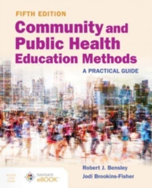 Community And Public Health Education Methods: A Practical Guide : A Practical Guide