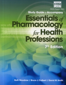 Study Guide for Woodrow/Colbert/Smith's Essentials of Pharmacology for  Health Professions, 7th