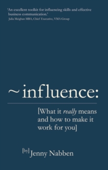 Influence : What it really means and how to make it work for you