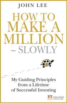 How to Make a Million - Slowly : Guiding Principles from a Lifetime of Investing