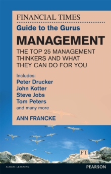 The FT Guide to the Gurus: Management - The Top 25 Management Thinkers and What They Can Do For You : Includes Peter Drucker, John Kotter, Steve Jobs, Tom Peters and many more