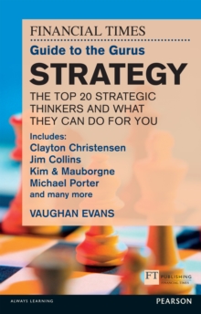 The FT Guide to the Gurus: Strategy - The Top 20 Strategic Thinkers and What They Can Do For You : Includes Clayton Christensen, Jim Collins, Kim & Mauborgne, Michael Porter and many more