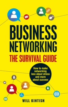 Business Networking: The Survival Guide : How to make networking less about stress and more about success