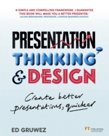 Presentation Thinking and Design : Create Better Presentations, Quicker, Paperback / softback Book Presentation Thinking and Design : Create Better Presentations, Quicker, Paperback / softback Book