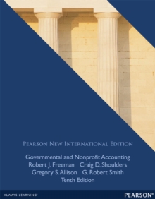 Governmental and Nonprofit Accounting : Pearson New International Edition