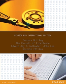 Feature Writing: The Pursuit of Excellence : Pearson New International Edition