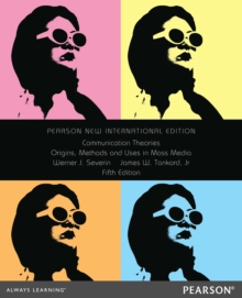 Communication Theories: Origins, Methods and Uses in the Mass Media : Pearson New International Edition