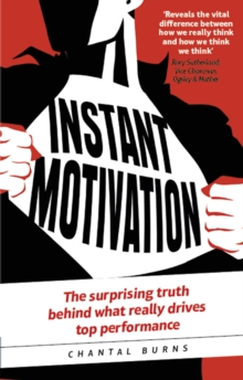 Instant Motivation : The Surprising Truth Behind What Really Drives Top Performance