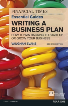 The FT Essential Guide to Writing a Business Plan : How to win backing to start up or grow your business, Paperback / softback Book The FT Essential Guide to Writing a Business Plan : How to win backing to start up or grow your business, Paperback / softback Book