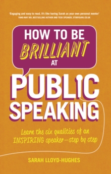 How to Be Brilliant at Public Speaking : Learn the six qualities of an inspiring speaker - step by step