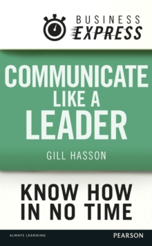 Business Express: Communicate Like a Leader : Get your message heard and understood