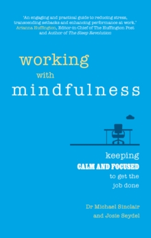 Working with Mindfulness : Keeping Calm And Focused To Get The Job Done