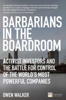 Barbarians in the Boardroom : Activist Investors and the battle for control of the world's most powerful companies