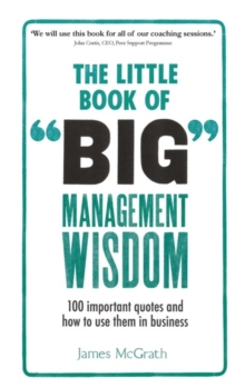 Little Book of Big Management Wisdom, The : 90 important quotes and how to use them in business