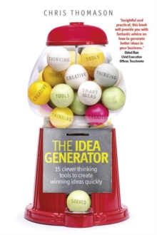 Idea Generator, The : 15 clever thinking tools to create winning ideas quickly