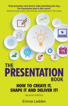 Presentation Book, The : How To Create It, Shape It And Deliver It! Improve Your Presentation Skills Now