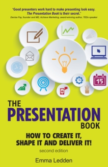 Presentation Book, The : How To Create It, Shape It And Deliver It! Improve Your Presentation Skills Now