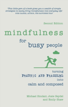 Mindfulness for Busy People : Turning Frantic And Frazzled Into Calm And Composed