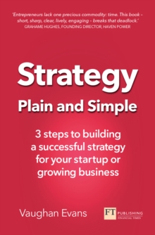 Strategy Plain and Simple : 3 Steps To Building A Successful Strategy For Your Startup Or Growing Business