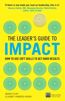 Leader's Guide to Impact, The : How To Use Soft Skills To Get Hard Results