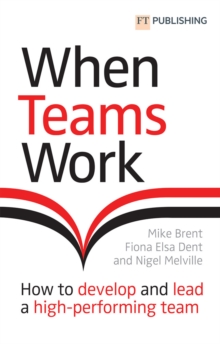 When Teams Work: How to develop and lead a high-performing team : How to develop and lead a high-performing team