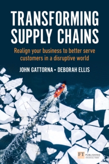 Transforming Supply Chains : Realign Your Business To Better Serve Customers In A Disruptive World