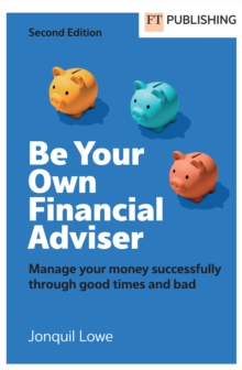 Be Your Own Financial Adviser: Manage your finances successfully through good times and bad