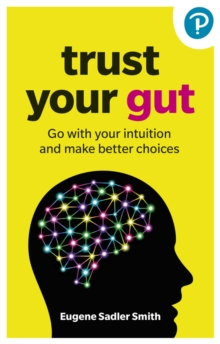 Trust your Gut: Go with your intuition and make better choices