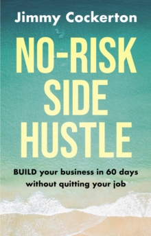 No Risk Side Hustle : BUILD your business in 60 days without quitting your job