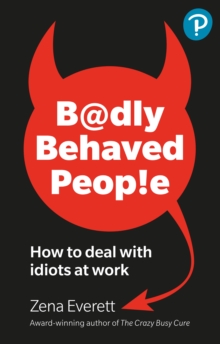 Badly Behaved People: How to deal with idiots at work