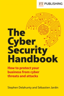 The Cyber Security Handbook : How to protect your business from cyber threats and attacks