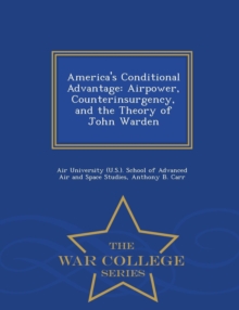 America's Conditional Advantage : Airpower, Counterinsurgency, and the Theory of John Warden - War College Series