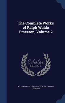 The Complete Works of Ralph Waldo Emerson; Volume 2, Hardback Book The Complete Works of Ralph Waldo Emerson; Volume 2, Hardback Book
