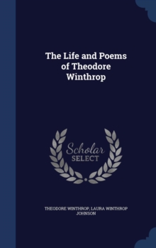 The Life and Poems of Theodore Winthrop, Hardback Book The Life and Poems of Theodore Winthrop, Hardback Book