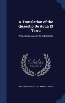 A Translation of the Quaestio de Aqua Et Terra : With a Discussion of Its Authenticity, Hardback Book A Translation of the Quaestio de Aqua Et Terra : With a Discussion of Its Authenticity, Hardback Book