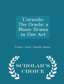 L'Oracolo : The Oracle: A Music Drama in One Act - Scholar's Choice Edition